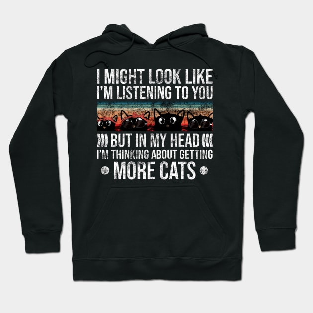 I Might Look Like I’m Listening to You But in My Head I’m Thinking About Getting More Cats Hoodie by Rishirt
